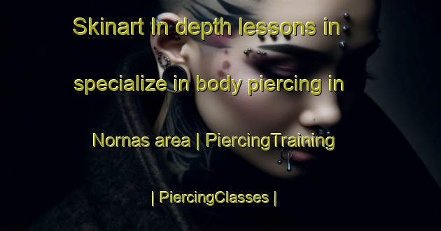 Skinart In-depth lessons in specialize in body piercing in Nornas area | PiercingTraining | PiercingClasses | SkinartTraining-Sweden